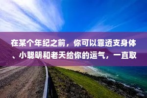 在某个年纪之前，你可以靠透支身体、小聪明和老天给你的运气，一直取巧地活着。然而到了某个年纪之后，真正能让你走远的，是自律、积极和勤奋。