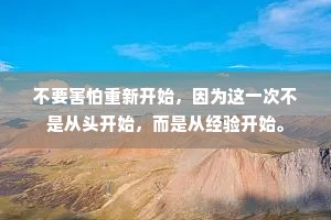 不要害怕重新开始，因为这一次不是从头开始，而是从经验开始。