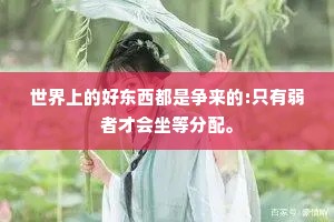 世界上的好东西都是争来的:只有弱者才会坐等分配。