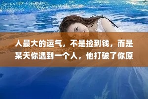 人最大的运气，不是捡到钱，而是某天你遇到一个人，他打破了你原来的思维，提高了你的认知，继而提升了你的境界，带你走上更高的平台，这就是你人生的贵人。