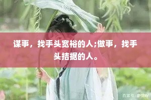 谋事，找手头宽裕的人;做事，找手头拮据的人。