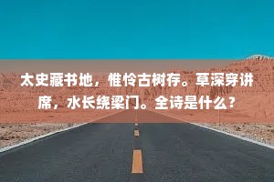 太史藏书地，惟怜古树存。草深穿讲席，水长绕梁门。全诗是什么？