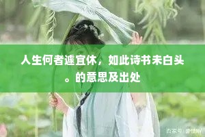 人生何者遽宜休，如此诗书未白头。的意思及出处
