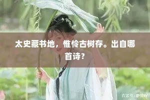 太史藏书地，惟怜古树存。出自哪首诗？