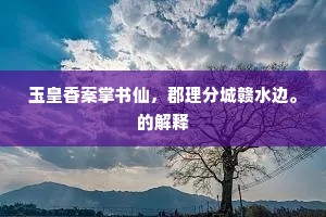 玉皇香案掌书仙，郡理分城赣水边。的解释