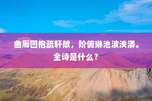 曲廊回抱疏轩敞，阶俯琳池波泱漭。全诗是什么？
