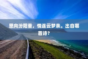 恩向汾阳重，情连云梦亲。出自哪首诗？