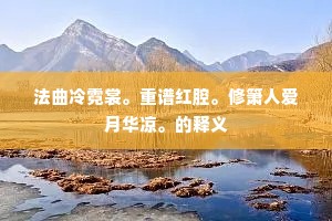 法曲冷霓裳。重谱红腔。修箫人爱月华凉。的释义