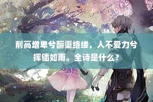 削高增卑兮酾渠络缕，人不爱力兮挥锸如雨。全诗是什么？