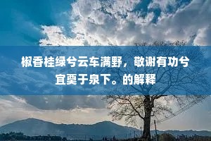 椒香桂绿兮云车满野，敬谢有功兮宜奠于泉下。的解释