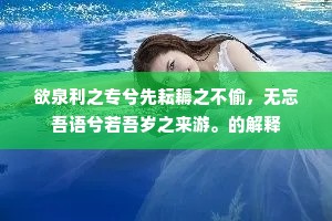 欲泉利之专兮先耘耨之不偷，无忘吾语兮若吾岁之来游。的解释