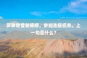 买陂塘旋栽杨柳，参知渔艇机务。上一句是什么？