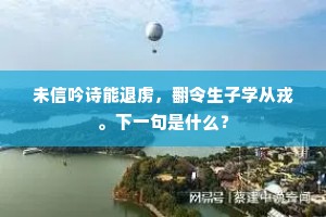 未信吟诗能退虏，翻令生子学从戎。下一句是什么？