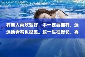 有些人喜欢就好，不一定要拥有，远远地看着也很美。这一生很漫长，喜欢、合适、在一起，其实是三件不同的事。