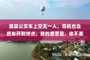 就算公交车上空无一人，司机也会把车开到终点。我的意思是，你不要因为任何人的离开，而停止原本的生活。