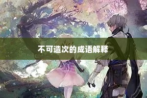 不可造次的成语解释