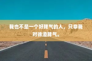 我也不是一个好脾气的人，只章我对徐澄脾气。