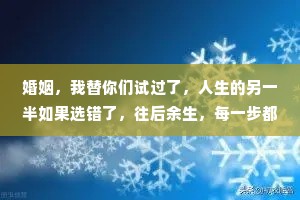 婚姻，我替你们试过了，人生的另一半如果选错了，往后余生，每一步都是错的，你会尝尽人间苦楚，取舍两难。其实，相貌和财富都不那么重要，重要的是人品，是责任和担当，以及原生家庭刻在骨子里的三观和教养。选择和