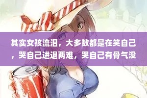 其实女孩流泪，大多数都是在笑自己，哭自己进退两难，哭自己有骨气没勇气，哭自己这么懂事却设让自己好过一点。