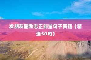 发朋友圈励志正能量句子简短（精选50句）