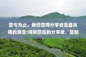 至今为止，我仍觉得分享欲是最高级的浪漫!得到回应的分享欲，是加倍浪漫!