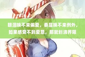 眼泪换不来偏爱，委屈换不来例外，如果感受不到爱意，那就划清界限，礼貌退场。