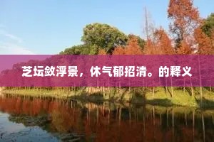 芝坛敛浮景，休气郁招清。的释义