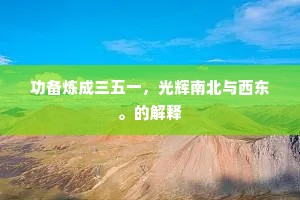 功备炼成三五一，光辉南北与西东。的解释