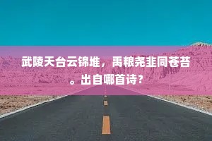 武陵天台云锦堆，禹粮尧韭同苍苔。出自哪首诗？
