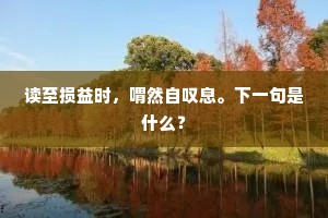 读至损益时，喟然自叹息。下一句是什么？