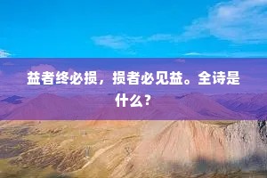 益者终必损，损者必见益。全诗是什么？
