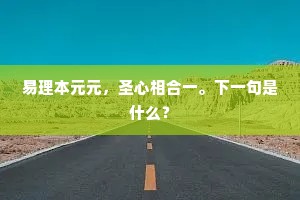 易理本元元，圣心相合一。下一句是什么？
