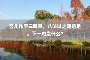 吾儿作字三叹赏，八法以之随意足。下一句是什么？