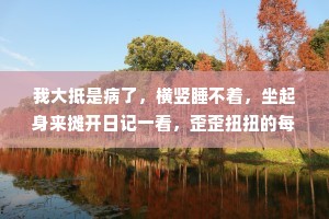 我大抵是病了，横竖睡不着，坐起身来摊开日记一看，歪歪扭扭的每页都写着你的名字。