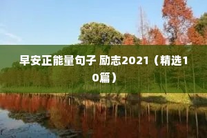 早安正能量句子 励志2021（精选10篇）
