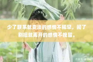 少了联系就变淡的感情不稀罕，闹了别扭就离开的感情不挽留。