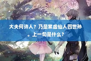 大夫何许人？乃是紫虚仙人四世孙。上一句是什么？