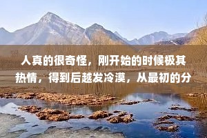 人真的很奇怪，刚开始的时候极其热情，得到后越发冷漠，从最初的分享日常，报告行踪，到最后的消息不回，语言敷衍。时间久了你以为有些人变了，其实不是变了，只是，面具掉了。