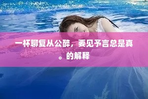 一杯聊复从公醉，要见予言总是真。的解释