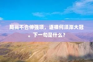 局高不合伸强项，逐裸何须岸大冠。下一句是什么？
