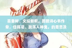 喜重树、文坛新帜。画貌诗心书作骨，任挥毫、跳荡人神鬼。的意思及出处