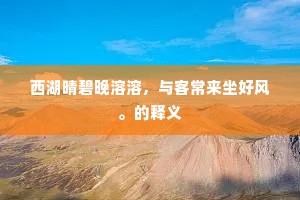 西湖晴碧晚溶溶，与客常来坐好风。的释义