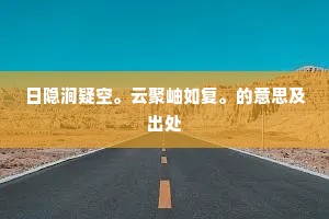 日隐涧疑空。云聚岫如复。的意思及出处