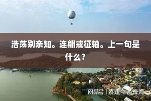 浩荡别亲知。连翩戒征轴。上一句是什么？