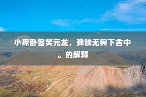 小床卧客笑元龙，弹铗无舆下舍中。的解释