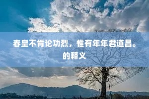 春皇不肯论功烈，惟有年年君道昌。的释义