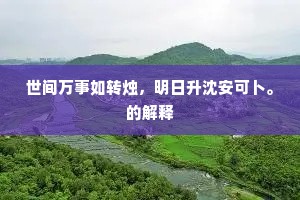 世间万事如转烛，明日升沈安可卜。的解释