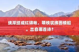 绕岸结成红锦帐，暖枝犹拂画楼船。出自哪首诗？