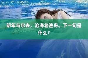 明年与尔去，沧海老渔舟。下一句是什么？