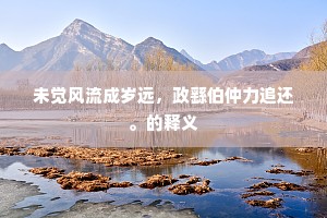 未觉风流成岁远，政繇伯仲力追还。的释义